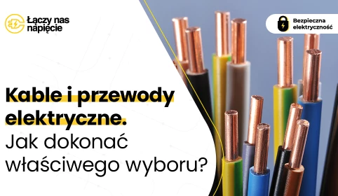 Kable i przewody elektryczne. Jak dokonać prawidłowego wyboru?