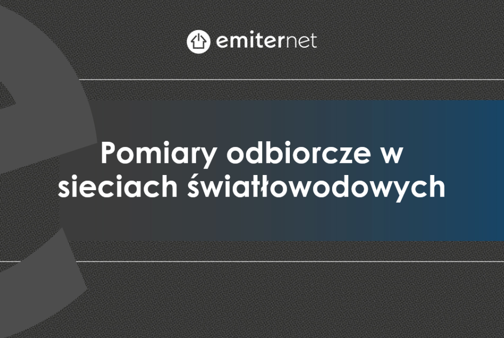 Pomiary odbiorcze w sieciach światłowodowych