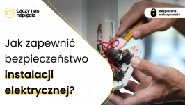 Jak zapewnić bezpieczeństwo użytkowania instalacji elektrycznych? - komentarz eksperta ETI POLAM